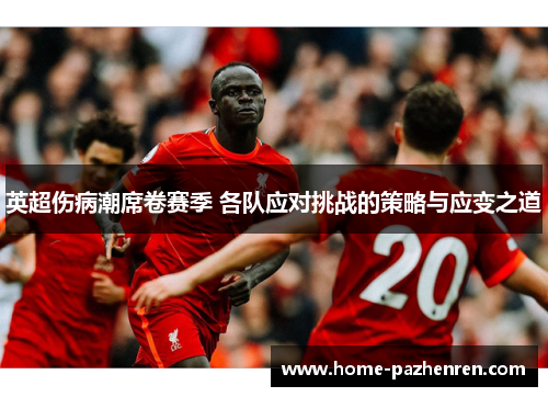 英超伤病潮席卷赛季 各队应对挑战的策略与应变之道