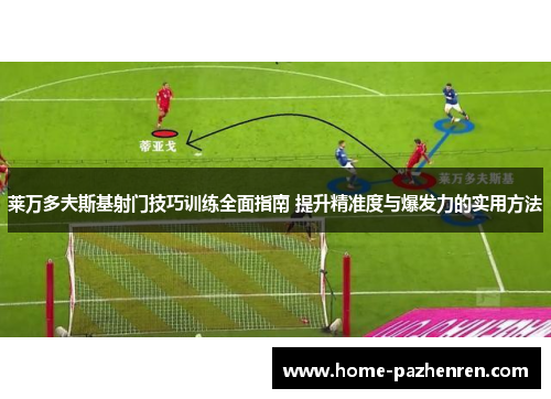 莱万多夫斯基射门技巧训练全面指南 提升精准度与爆发力的实用方法