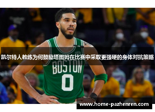 凯尔特人教练为何鼓励塔图姆在比赛中采取更强硬的身体对抗策略