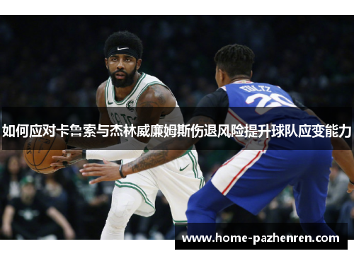 如何应对卡鲁索与杰林威廉姆斯伤退风险提升球队应变能力