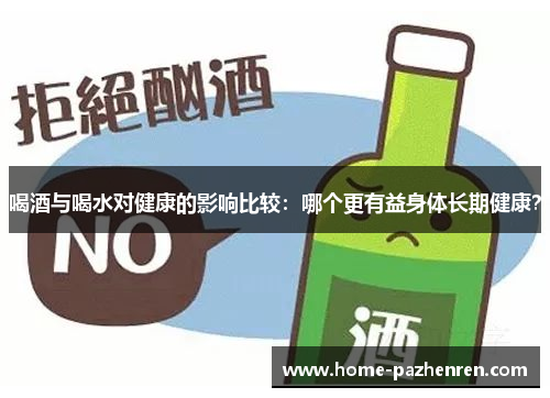 喝酒与喝水对健康的影响比较：哪个更有益身体长期健康？