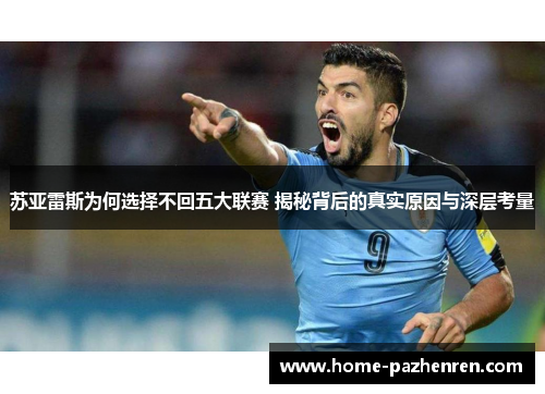 苏亚雷斯为何选择不回五大联赛 揭秘背后的真实原因与深层考量 苏亚雷斯为何选择不回五大联赛 揭秘背后的真实原因与深层考量