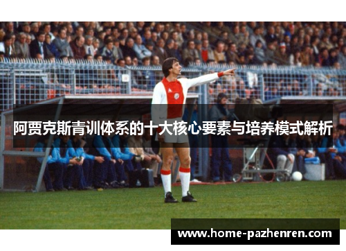 阿贾克斯青训体系的十大核心要素与培养模式解析
