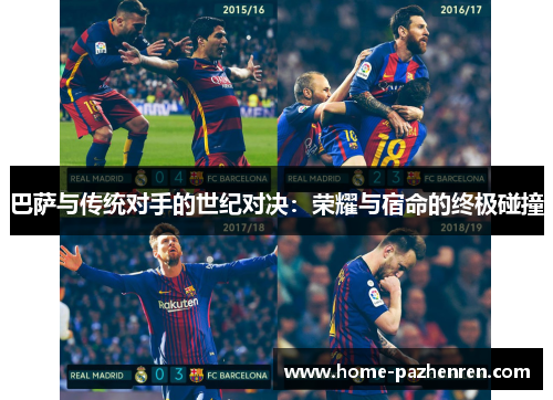巴萨与传统对手的世纪对决：荣耀与宿命的终极碰撞