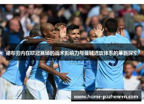 德布劳内在欧冠赛场的战术影响力与曼城进攻体系的革新探索