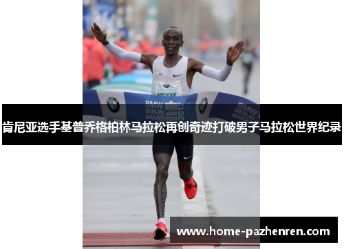肯尼亚选手基普乔格柏林马拉松再创奇迹打破男子马拉松世界纪录 肯尼亚选手基普乔格柏林马拉松再创奇迹打破男子马拉松世界纪录