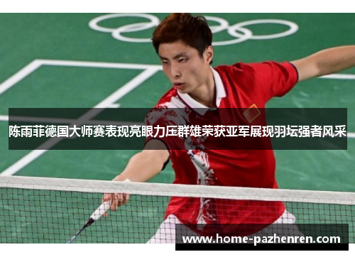 陈雨菲德国大师赛表现亮眼力压群雄荣获亚军展现羽坛强者风采