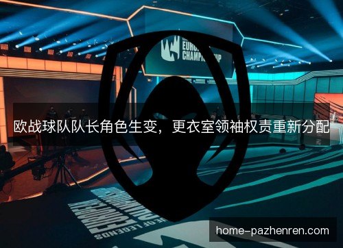 欧战球队队长角色生变，更衣室领袖权责重新分配